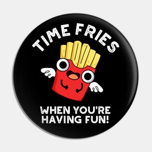 Time Fries When You're Hainv Fun Funny Food Pun Pin