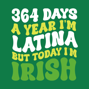 364 Days A Year I'm Latina But Today I'm Irish St Patricks T-Shirt