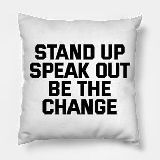 Stand Up Speak Out Be The Change Pillow