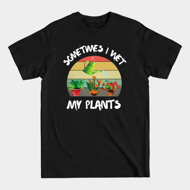 Discover Sometimes I wet my plants, Cutr Retro sunset gardeners gift - Sometimes I Wet My Plants Gardeners - T-Shirt