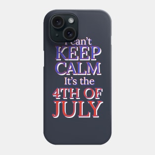 I can't keep calm it's the 4th of July Phone Case