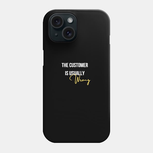 The customer is usually wrong Phone Case by Melon Head