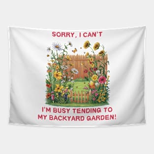 Sorry, I'm busy tending to my backyard  garden Funny Gardening Tapestry