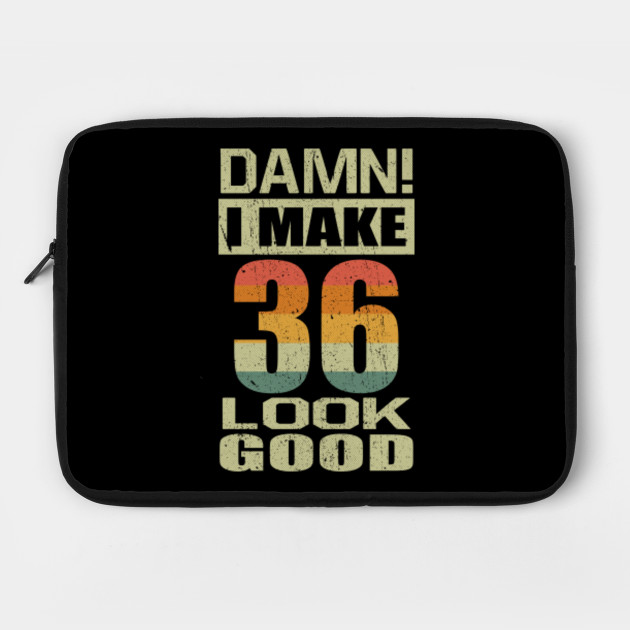 Damn I Make 36 Look Good Funny 36th Birthday Gift 36 Years Old Laptop Case Teepublic