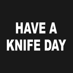 HAVE A KNIFE DAY T-Shirt