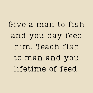 Teach a man to fish saying T-Shirt