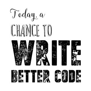 Today, a chance to write better code T-Shirt