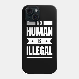 No Human Is Illegal Phone Case