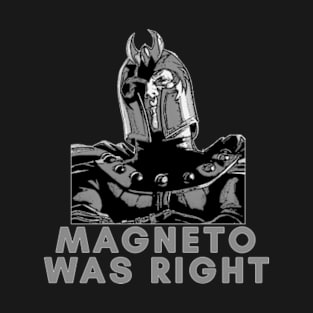 MAGNETO WAS RIGHT !!! T-Shirt