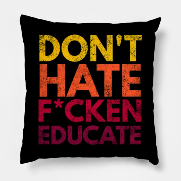 Don't Hate F*cken Educate Pillow by Worldengine