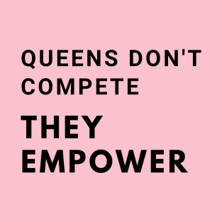 Queens don't compete, they empower T-Shirt