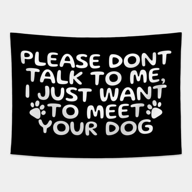 Please Don’t Talk To Me I Just Want To Meet Your Dog Tapestry by denkanysti