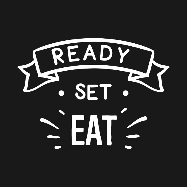 Ready Set Eat by ThrivingTees