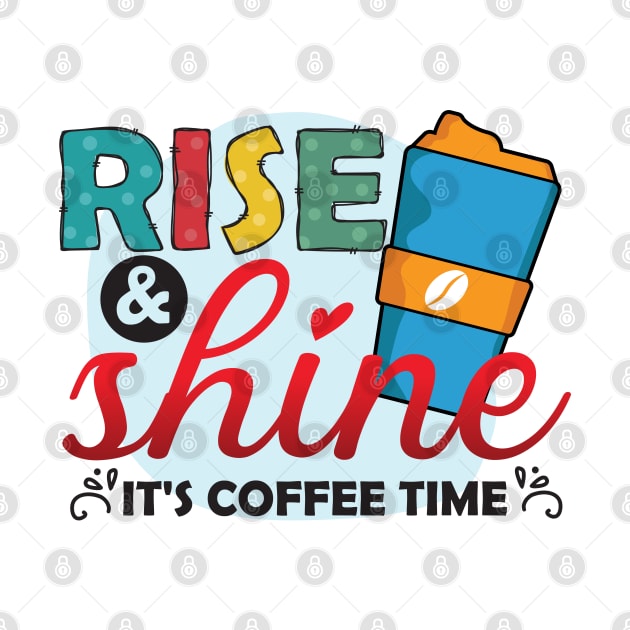 Rise & Shine, It's Coffee Time by V-shirt