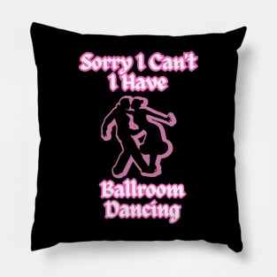 Ballroom Dancers Sorry I Can't, I Have Ballroom Dancing Pillow