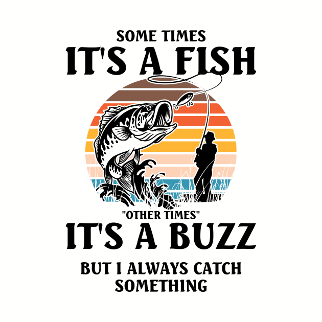 Some times It's a fish Other times It's a buzz But i always catch something by Venicecva Tee