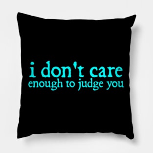 I Dont Care Enough to Judge You Funny Quotes Typography Pillow