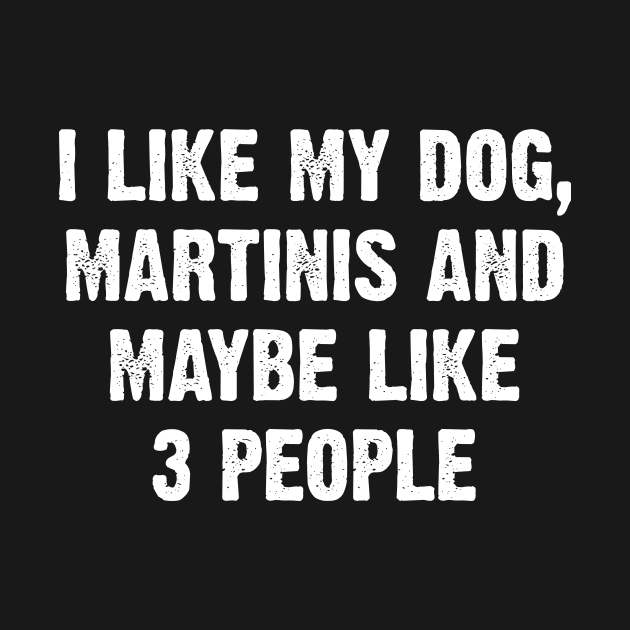 I Like My Dog Martinis And Maybe Like 3 People by SimonL