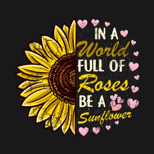 In A World Full Of Roses Be A Sunflower T-Shirt