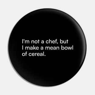 I'm not a chef, but I make a mean bowl of cereal. Pin