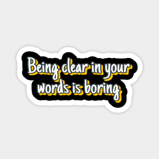 Being clear in you words is Boring Magnet