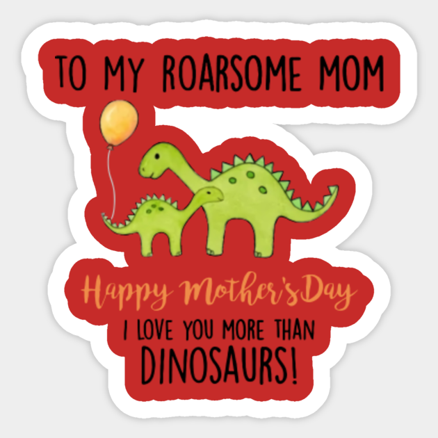 Download To My Roarsome Mom Happy Mother S Day I Love U More Than Dinosaurs To My Roarsome Mom Happy Mothers Day Sticker Teepublic Uk