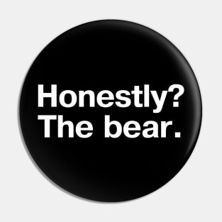 "Honestly? The bear." in plain white letters Pin