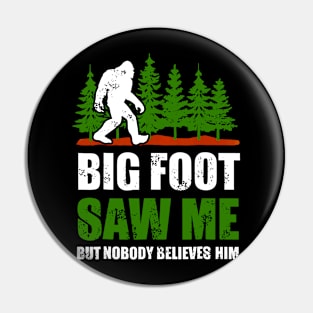 Bigfoot shirt Bigfoot Saw Me But Nobody Believes Him Pin