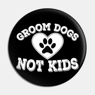 Groom Dogs Not Kids Funny Sarcastic Dog Owner Pin