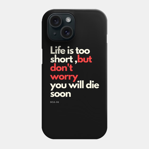 Life is Too short Phone Case by NOA-94