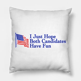 I Just Hope Both Candidates Have Fun Pillow