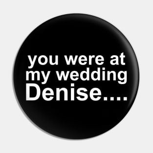 you were at my wedding Denise Pin