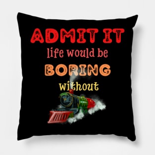 Admit it - Life would be boring without TRAINS, T-shirt, Pjama Pillow