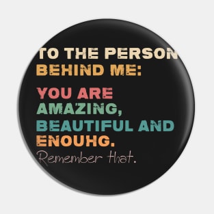 To The Person Behind Me You Are Amazing Beautiful And Enough Pin