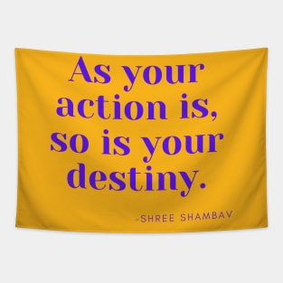 As your action is, so is your destiny. Tapestry