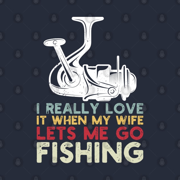 I Really Love It When My Wife Lets Me Go Fishing by Gaming champion