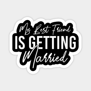Womens My Best Friend Is Getting Married Wedding Magnet