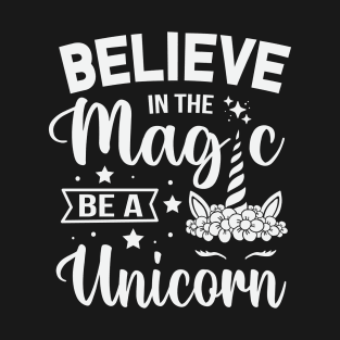 Believe In The Magic, Be A Unicorn T-Shirt