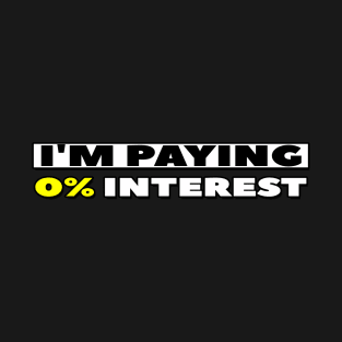 I'm Paying 0% Interest T-Shirt