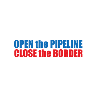 Open the Pipeline Close the Border T-Shirt