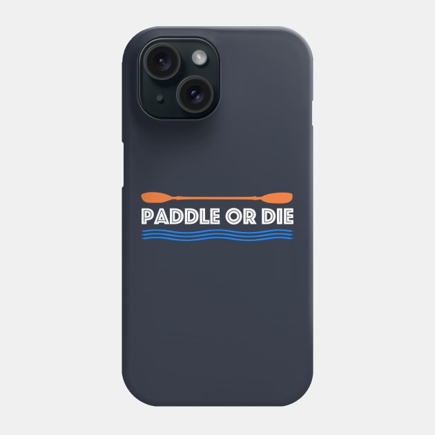 Paddle or Die Hilarious Kayaking Phone Case by teesbyfifi