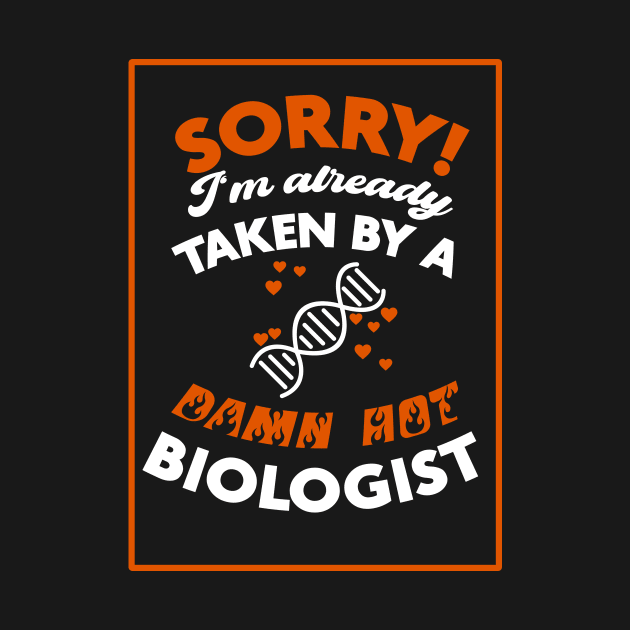 Sorry! I'm Already Taken By A Damn Hot Biologist (Orange & White) by Graograman