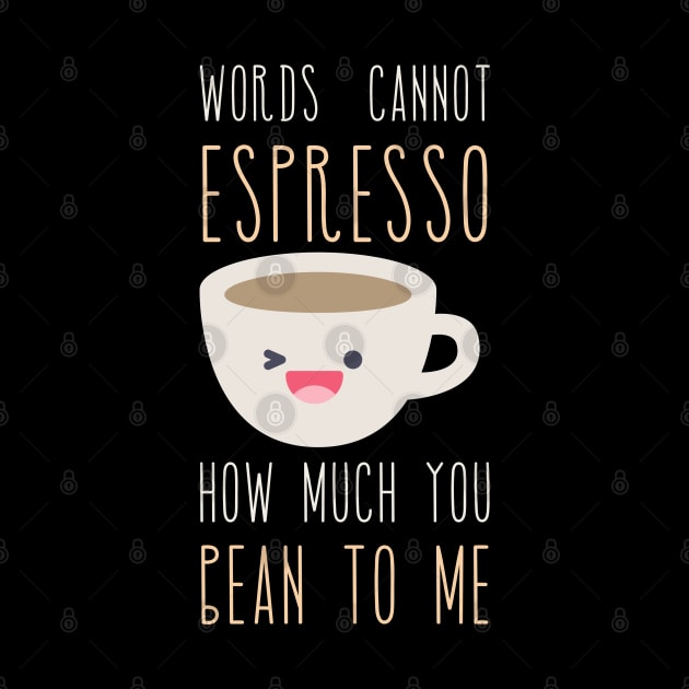 Words Cannot Espresso How Much You Bean To Me by Praizes