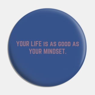 Your life is a good a your mindset Pin