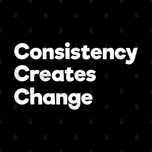 Consistency Creates Change | White | Black by Wintre2