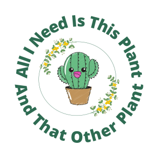 All i need is this plant and that other plant T-Shirt