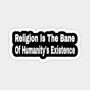 Religion Is The Bane Of Humanity's Existence -Front Magnet