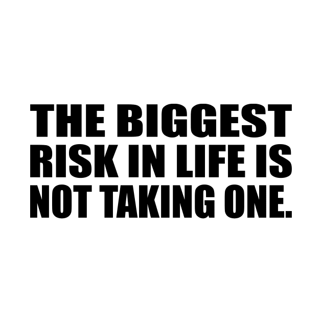 The biggest risk in life is not taking one by CRE4T1V1TY