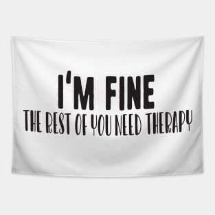 I'm fine the rest of you need therapy Tapestry