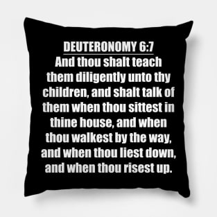 Deuteronomy 6:7 Bible quote "And thou shalt teach them diligently unto thy children, and shalt talk of them when thou sittest in thine house, and when thou walkest by the way, and when thou liest Pillow